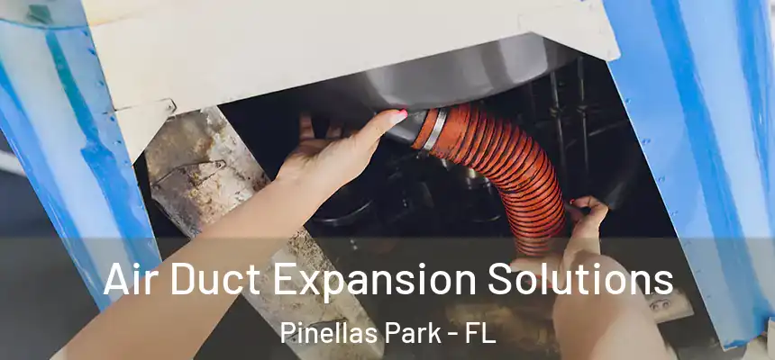  Air Duct Expansion Solutions Pinellas Park - FL