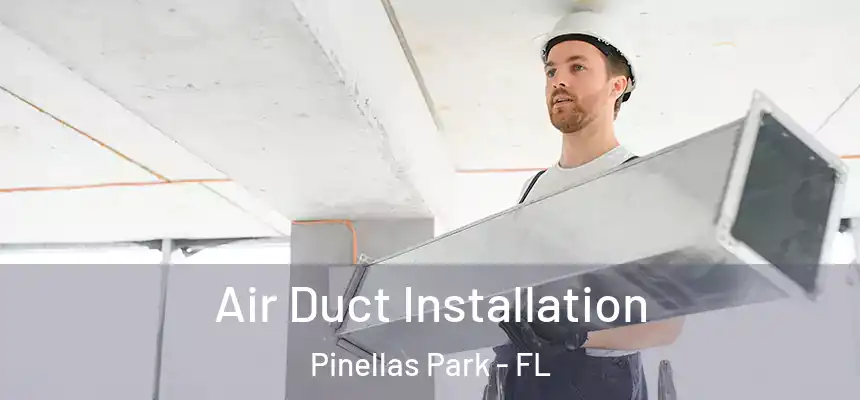 Air Duct Installation Pinellas Park - FL