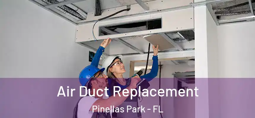  Air Duct Replacement Pinellas Park - FL