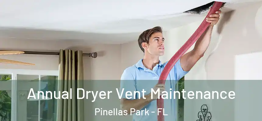  Annual Dryer Vent Maintenance Pinellas Park - FL
