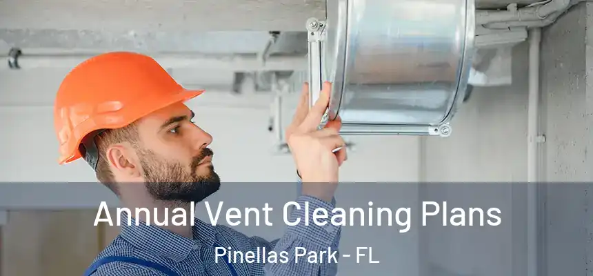 Annual Vent Cleaning Plans Pinellas Park - FL