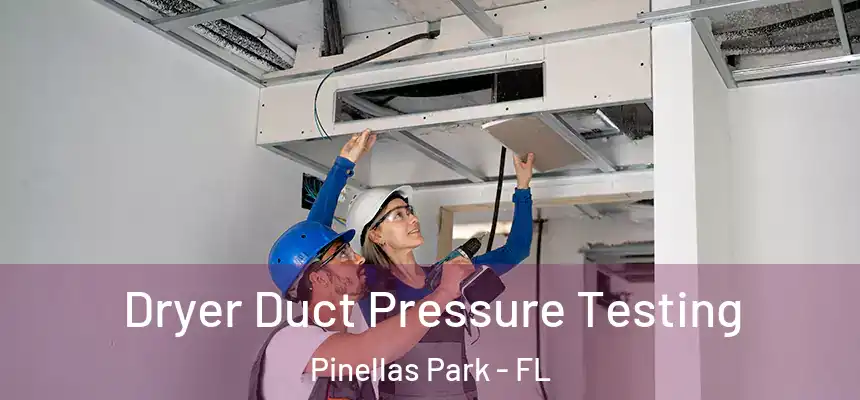 Dryer Duct Pressure Testing Pinellas Park - FL