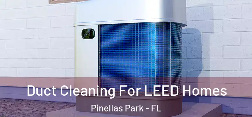 Duct Cleaning For LEED Homes Pinellas Park - FL