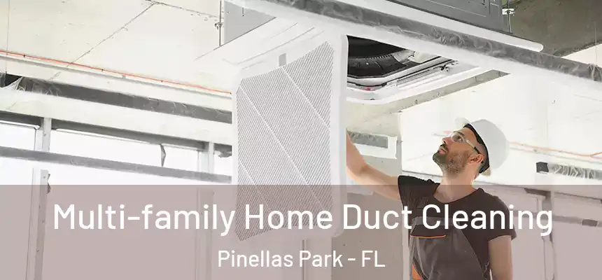  Multi-family Home Duct Cleaning Pinellas Park - FL