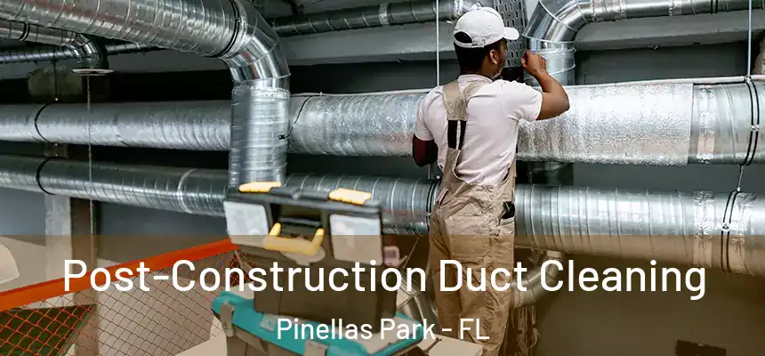  Post-Construction Duct Cleaning Pinellas Park - FL