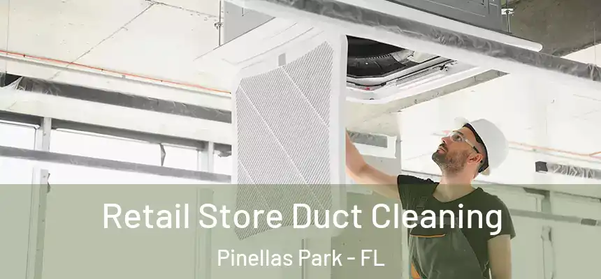  Retail Store Duct Cleaning Pinellas Park - FL