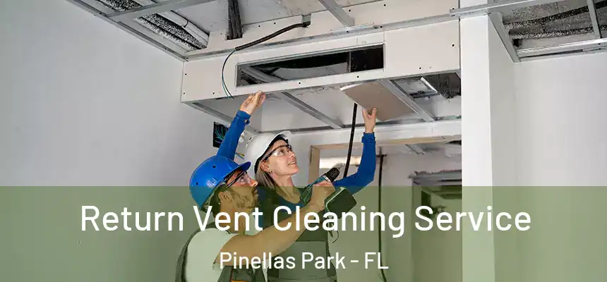 Return Vent Cleaning Service Pinellas Park - FL
